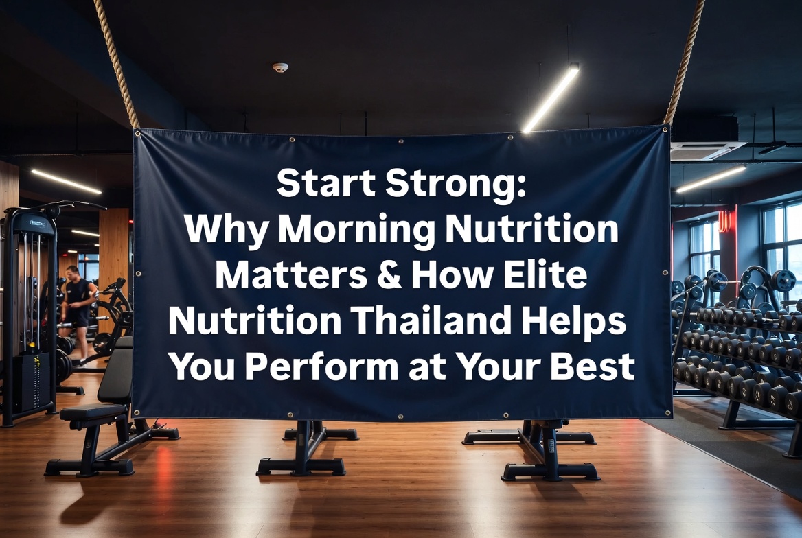 Start Strong: Why Morning Nutrition Matters & How Elite Nutrition Thailand Helps You Perform at Your Best